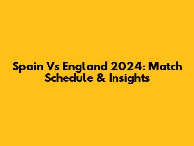 Spain Vs England 2024: Match Schedule & Insights