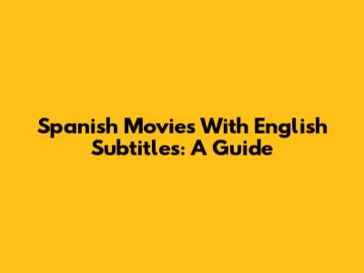 Spanish Movies With English Subtitles: A Guide
