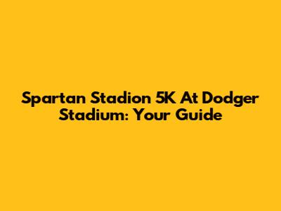 Spartan Stadion 5K At Dodger Stadium: Your Guide