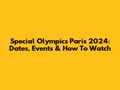Special Olympics Paris 2024: Dates, Events & How To Watch