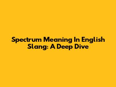 Spectrum Meaning In English Slang: A Deep Dive