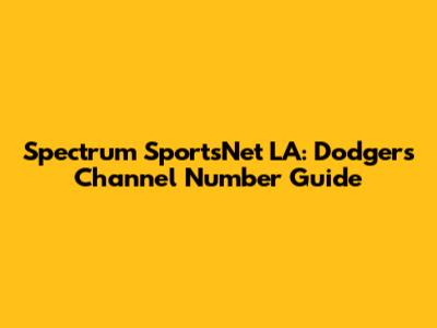 Spectrum SportsNet LA: Dodgers Channel Number Guide