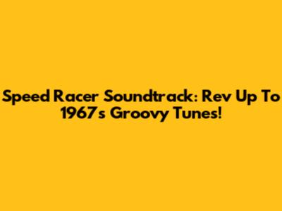 Speed Racer Soundtrack: Rev Up To 1967's Groovy Tunes!