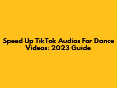 Speed Up TikTok Audios For Dance Videos: 2023 Guide