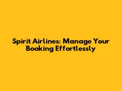 Spirit Airlines: Manage Your Booking Effortlessly