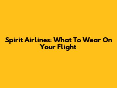 Spirit Airlines: What To Wear On Your Flight