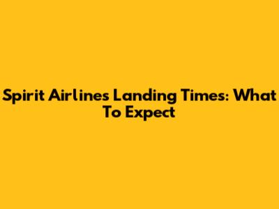 Spirit Airlines Landing Times: What To Expect