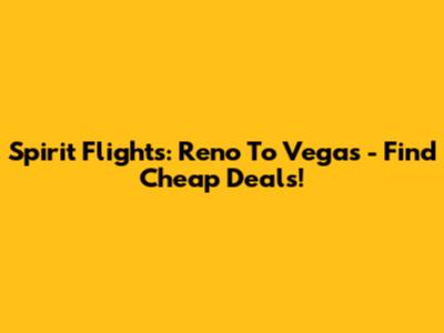 Spirit Flights: Reno To Vegas - Find Cheap Deals!