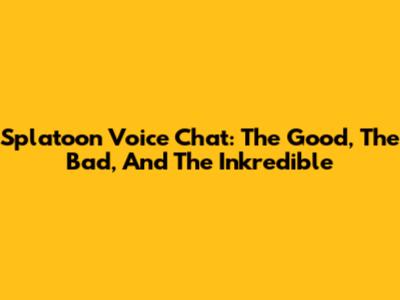 Splatoon Voice Chat: The Good, The Bad, And The Inkredible