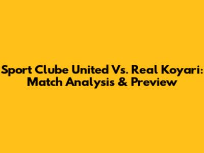 Sport Clube United Vs. Real Koyari: Match Analysis & Preview