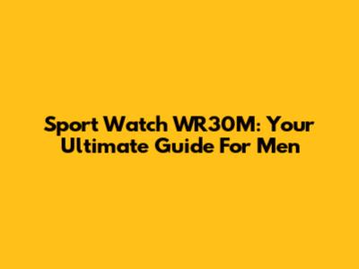 Sport Watch WR30M: Your Ultimate Guide For Men