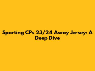 Sporting CP's 23/24 Away Jersey: A Deep Dive