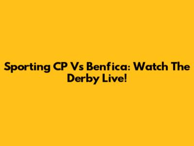 Sporting CP Vs Benfica: Watch The Derby Live!