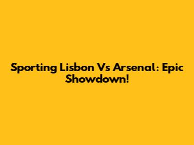 Sporting Lisbon Vs Arsenal: Epic Showdown!