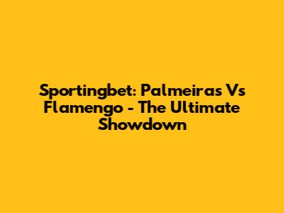 Sportingbet: Palmeiras Vs Flamengo - The Ultimate Showdown