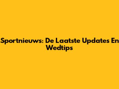 Sportnieuws: De Laatste Updates En Wedtips