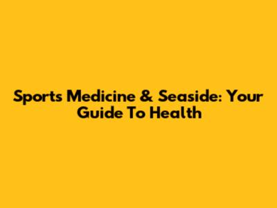 Sports Medicine & Seaside: Your Guide To Health