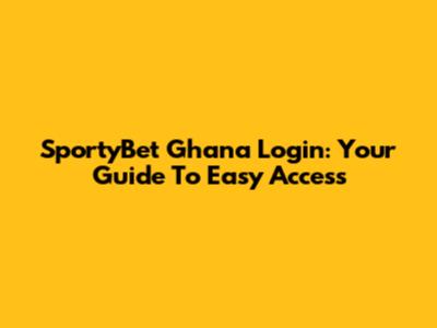 SportyBet Ghana Login: Your Guide To Easy Access