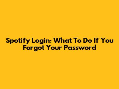 Spotify Login: What To Do If You Forgot Your Password