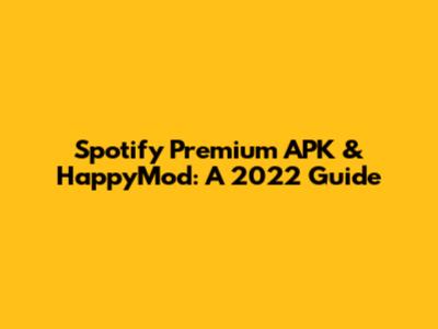 Spotify Premium APK & HappyMod: A 2022 Guide