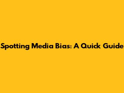 Spotting Media Bias: A Quick Guide