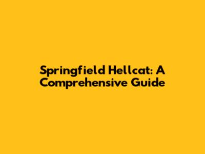 Springfield Hellcat: A Comprehensive Guide