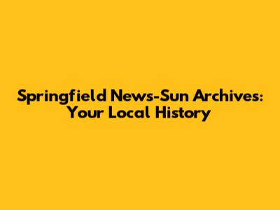 Springfield News-Sun Archives: Your Local History