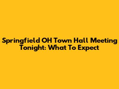 Springfield OH Town Hall Meeting Tonight: What To Expect