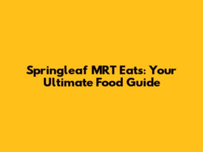 Springleaf MRT Eats: Your Ultimate Food Guide