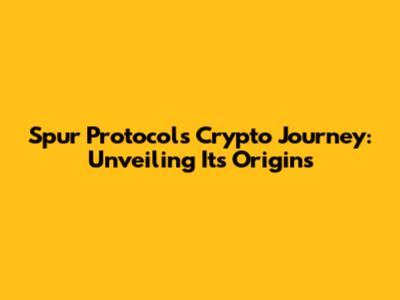 Spur Protocol's Crypto Journey: Unveiling Its Origins