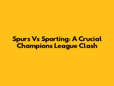 Spurs Vs Sporting: A Crucial Champions League Clash
