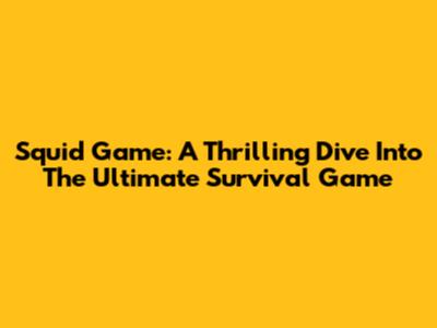Squid Game: A Thrilling Dive Into The Ultimate Survival Game