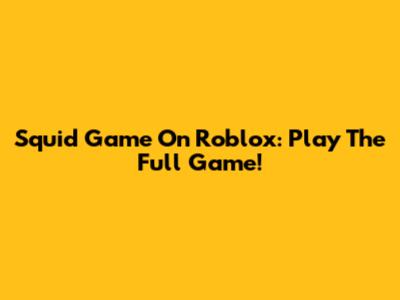Squid Game On Roblox: Play The Full Game!