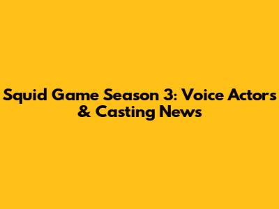 Squid Game Season 3: Voice Actors & Casting News