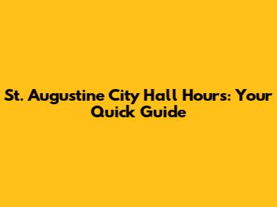 St. Augustine City Hall Hours: Your Quick Guide