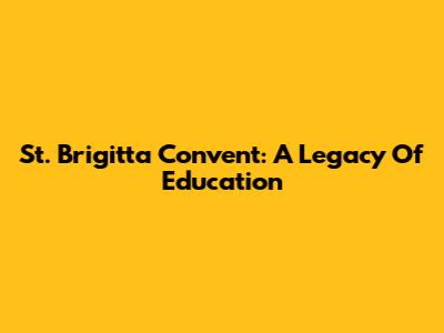 St. Brigitta Convent: A Legacy Of Education