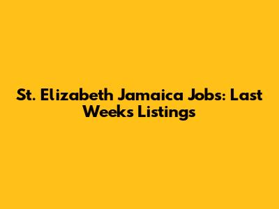 St. Elizabeth Jamaica Jobs: Last Week's Listings