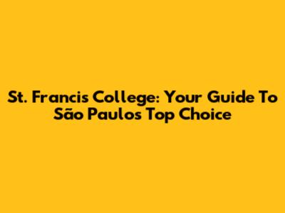 St. Francis College: Your Guide To São Paulo's Top Choice