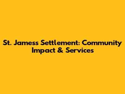 St. James's Settlement: Community Impact & Services