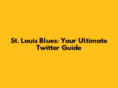 St. Louis Blues: Your Ultimate Twitter Guide