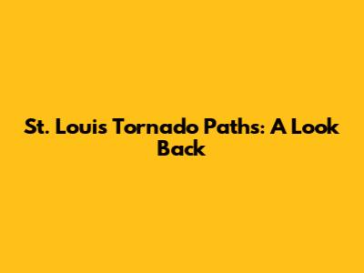 St. Louis Tornado Paths: A Look Back