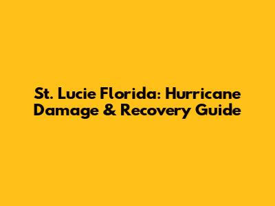 St. Lucie Florida: Hurricane Damage & Recovery Guide