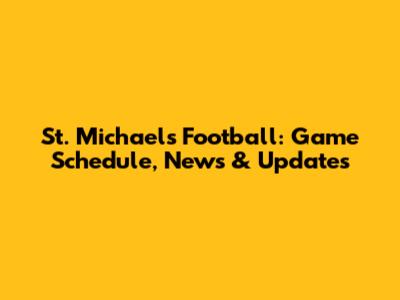 St. Michael's Football: Game Schedule, News & Updates
