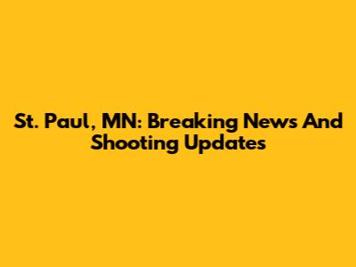 St. Paul, MN: Breaking News And Shooting Updates