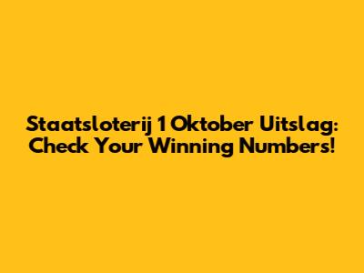 Staatsloterij 1 Oktober Uitslag: Check Your Winning Numbers!
