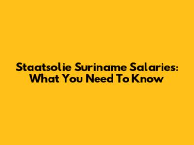 Staatsolie Suriname Salaries: What You Need To Know