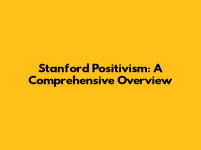 Stanford Positivism: A Comprehensive Overview