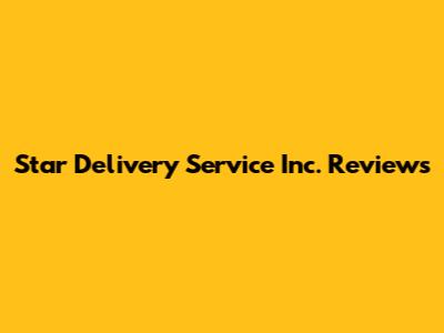 Star Delivery Service Inc. Reviews