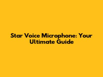 Star Voice Microphone: Your Ultimate Guide