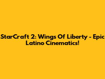 StarCraft 2: Wings Of Liberty - Epic Latino Cinematics!